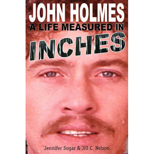 John Holmes: A Life Measured in Inches (Second Edition) - Paperback