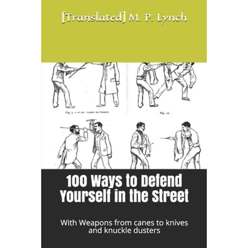 100 Ways to Defend Yourself in the Street: With Weapons from canes to knives and knuckle dusters - Paperback