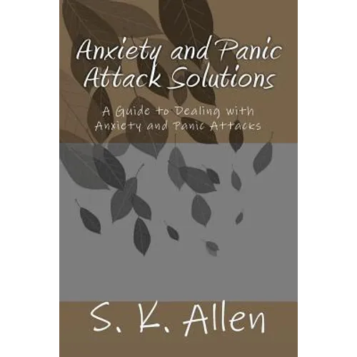 Anxiety and Panic Attack Solutions: A Guide to Dealing with Anxiety and Panic Attacks - Paperback