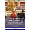 The Story of the Romans: A History of Ancient Rome for Young Readers - its Legends, Military and Culture as a Republic and Empire - Paperback