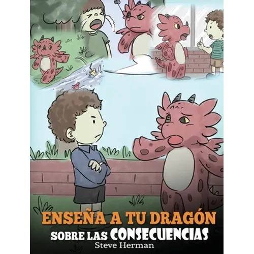 Enseña a tu Dragón Sobre las Consecuencias: (Teach Your Dragon To Understand Consequences) Un Lindo Cuento Infantil para Enseñar a los Niños a Compren - Hardcover