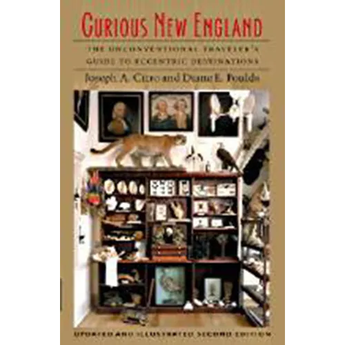 Curious New England: The Unconventional Traveler's Guide to Eccentric Destinations - Paperback