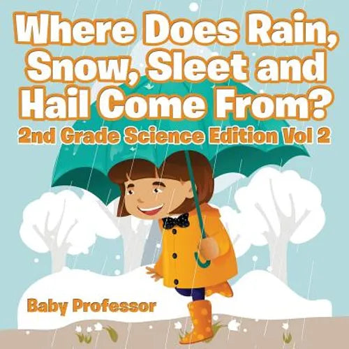 Where Does Rain, Snow, Sleet and Hail Come From? 2nd Grade Science Edition Vol 2 - Paperback