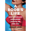 A Boob's Life: How America's Obsession Shaped Me...and You - Paperback