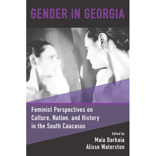 Gender in Georgia: Feminist Perspectives on Culture, Nation, and History in the South Caucasus - Paperback