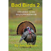 Bad Birds 2 -- Another collection of mostly true stories starring the gobblers we all love to hate: Another collection of mostly true stories starring - Paperback