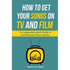 How To Get Your Songs on TV and Film: An Independent Artist's Guide To The Production Music Industry - Paperback