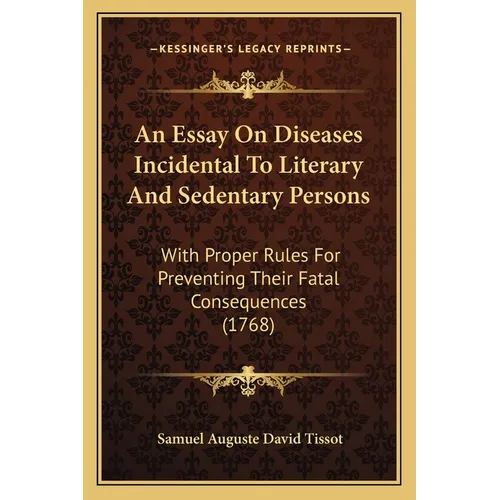 An Essay On Diseases Incidental To Literary And Sedentary Persons: With Proper Rules For Preventing Their Fatal Consequences (1768) - Paperback