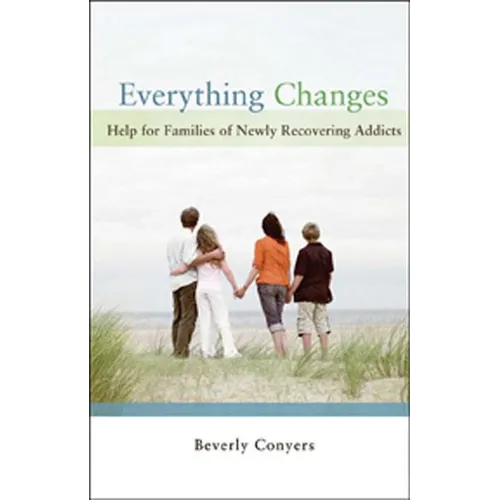 Everything Changes: Help for Families of Newly Recovering Addicts - Paperback