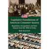 Legislative Foundations of American Consumer Society: Regulation, Deregulation and Their Impacts from the 1930s to Today - Paperback