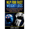 NLP For Fast Weight Loss: How To Lose Weight With Neuro Linguistic Programming - Paperback