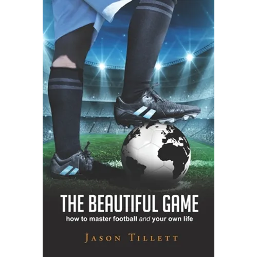 The Beautiful Game: how to master football and your own life - Paperback