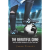The Beautiful Game: how to master football and your own life - Paperback