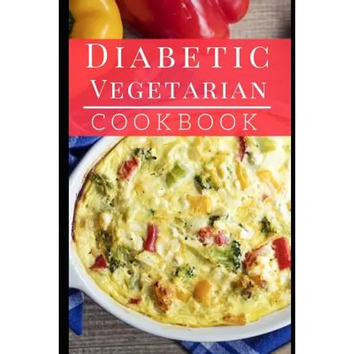 Diabetic Vegetarian Cookbook: Healthy and Delicious Diabetic Diet Vegetarian Recipes - Paperback