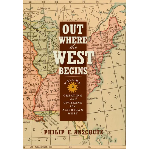 Out Where the West Begins, Volume 2: Creating and Civilizing the American West Volume 2 - Hardcover