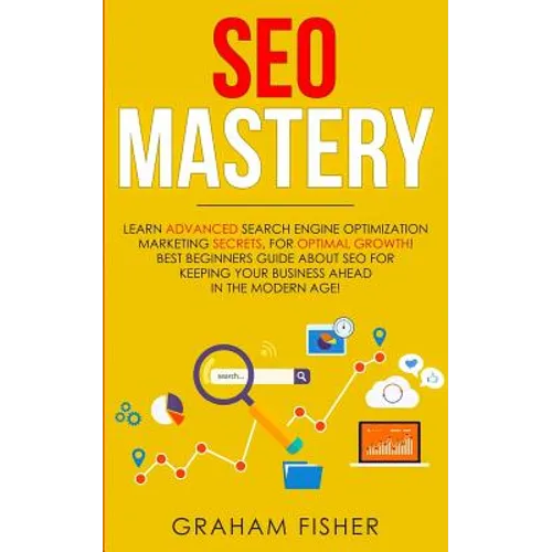 SEO Mastery: Learn Advanced Search Engine Optimization Marketing Secrets, For Optimal Growth! Best Beginners Guide About SEO For Ke - Paperback