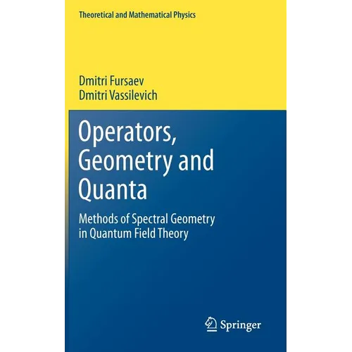 Operators, Geometry and Quanta: Methods of Spectral Geometry in Quantum Field Theory - Hardcover