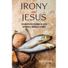Irony and Jesus: Parables, Miracles & Stories - Paperback