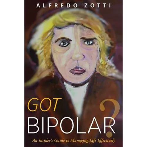 Got Bipolar?: An Insider's Guide to Managing Life Effectively - Paperback