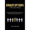 Binary Options trading: Comprehensive Beginner's Guide to get Started and Learn Binary Options Trading from A-Z - Paperback