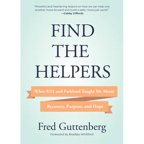 Find the Helpers: What 9/11 and Parkland Taught Me about Recovery, Purpose, and Hope (School Safety, Grief Recovery) - Hardcover