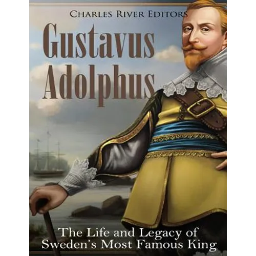 Gustavus Adolphus: The Life and Legacy of Sweden's Most Famous King - Paperback