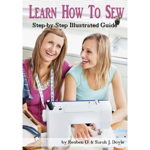 Learn How to Sew: Anyone can learn how to sew with this illustrated step-by-step guide! - Paperback