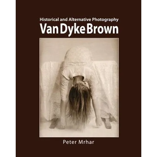 Van Dyke Brown: Historical and Alternative Photography - Paperback