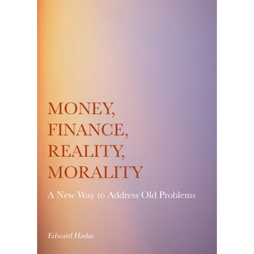 Money, Finance, Reality, Morality: A New Way to Address Old Problems - Hardcover