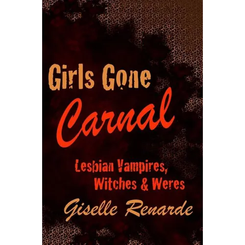 Girls Gone Carnal: Lesbian Vampires, Witches and Weres - Paperback