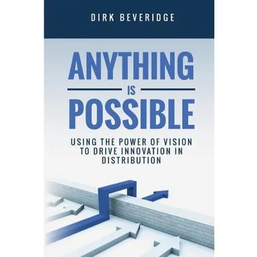Anything is Possible: Using the Power of Vision to Drive Innovation in Distribution - Paperback