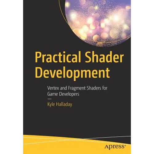 Practical Shader Development: Vertex and Fragment Shaders for Game Developers - Paperback