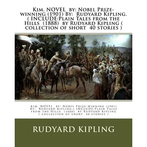 Kim. NOVEL by: Nobel Prize-winning (1901) By: Rudyard Kipling.( INCLUDE: Plain Tales from the Hills (1888) by Rudyard Kipling ( colle - Paperback
