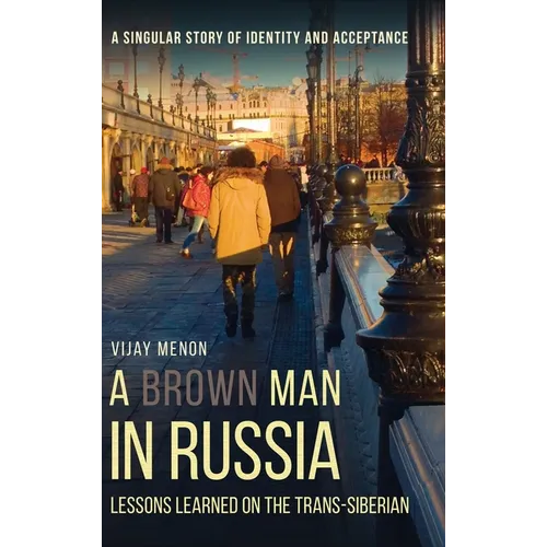 A Brown Man in Russia: Lessons Learned on the Trans-Siberian - Hardcover