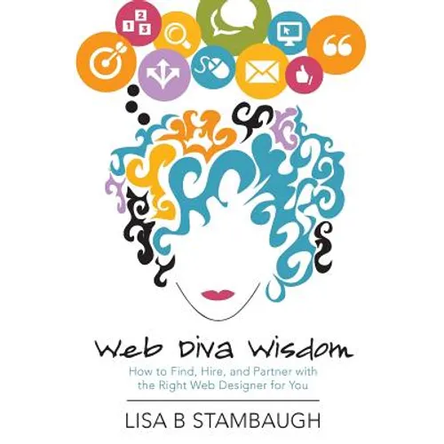 Web Diva Wisdom: How to Find, Hire, and Partner with the Right Web Designer for You - Paperback
