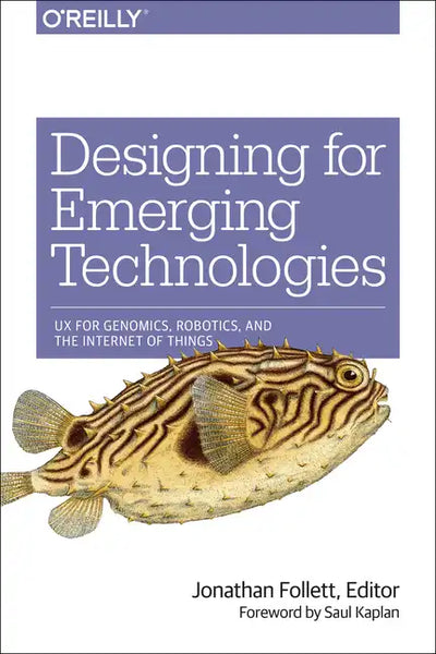 Designing for Emerging Technologies: UX for Genomics, Robotics, and the Internet of Things - Paperback