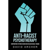 Anti-Racist Psychotherapy: Confronting Systemic Racism and Healing Racial Trauma - Paperback