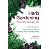 Herb Gardening from the Ground Up: Everything You Need to Know about Growing Your Favorite Herbs - Paperback