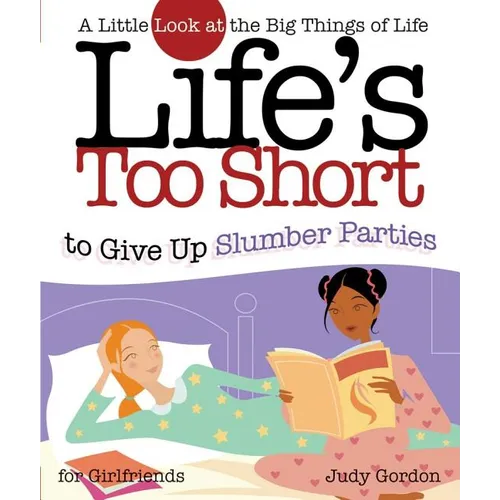 Life's Too Short to Give Up Slumber Parties: A Little Look at the Big Things in Life - Paperback
