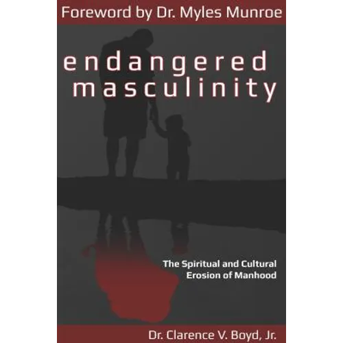 Endangered Masculinity: The Spiritual and Cultural Erosion of Manhood - Paperback