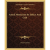 Astral Mysticism Its Ethics And Cult - Paperback
