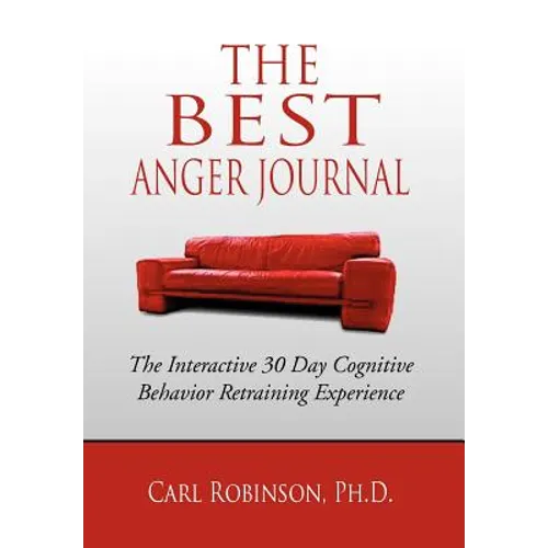 The Best Anger Journal: The Interactive 30 Day Cognitive Behavior Retraining Experience - Hardcover