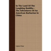 In The Land Of The Laughing Buddha - The Adventures Of An American Barbarian In China - Paperback