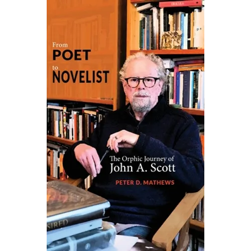 From Poet to Novelist: The Orphic Journey of John A. Scott - Hardcover