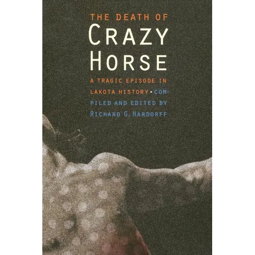 The Death of Crazy Horse: A Tragic Episode in Lakota History - Paperback