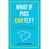 What if Pigs Can Fly?: A Practical Guide to Follow Your Curiosities to Achieve Impractical Possibilities - Paperback