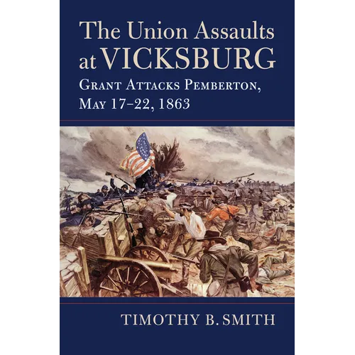 Union Assaults at Vicksburg: Grant Attacks Pemberton, May 17-22, 1863 - Hardcover