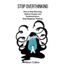 Stop Overthinking: How to Stop Worrying, Relieve Anxiety and Emotional Stress, Stop Negative Thinking. - Hardcover