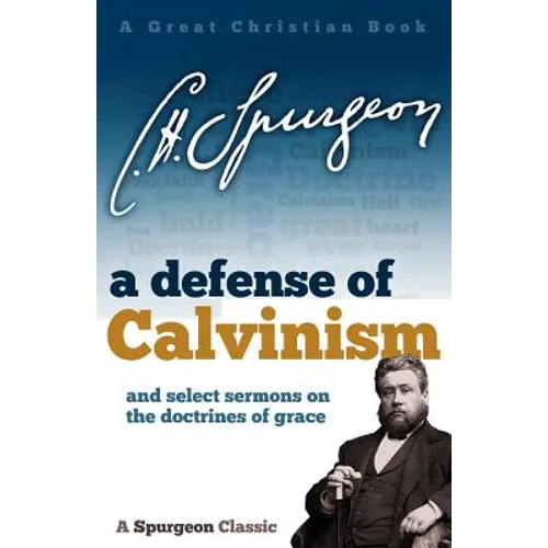 A Defense of Calvinism: and select sermons on the doctrines of grace - Paperback