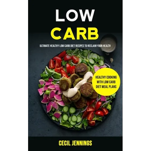 Low Carb: Ultimate Healthy Low Carb Diet Recipes to reclaim your health (Healthy Cooking with Low Carb Diet meal plans) - Paperback